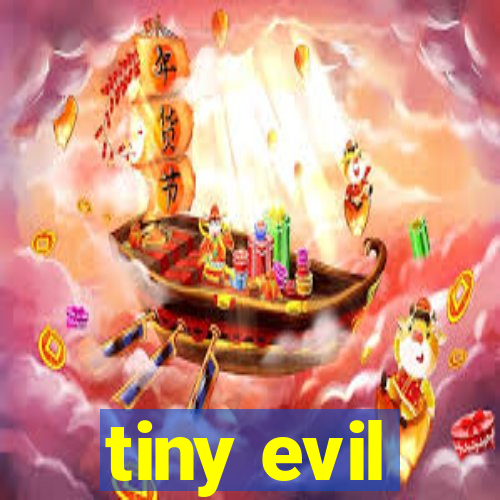 tiny evil